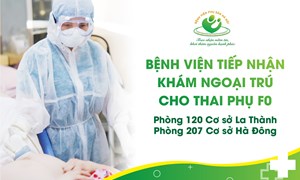 Bệnh viện tiếp nhận khám ngoại trú cho thai phụ F0 tại Cơ sở La Thành và Cơ sở Hà Đông