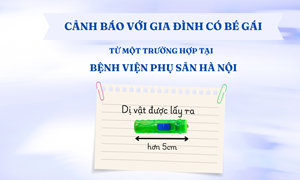 Cảnh báo cho các gia đình có bé gái từ một trường hợp bệnh nhi đến khám tại Bệnh viện Phụ Sản Hà Nội