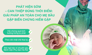 Phát hiện sớm, can thiệp đúng thời điểm - giải pháp an toàn cho mẹ bầu gặp biến chứng