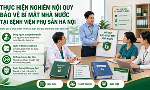 THỰC HIỆN NGHIÊM NỘI QUY BẢO VỆ BÍ MẬT NHÀ NƯỚC TẠI BỆNH VIỆN PHỤ SẢN HÀ NỘI