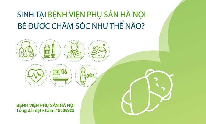SINH TẠI BỆNH VIỆN PHỤ SẢN HÀ NỘI, BÉ ĐƯỢC CHĂM SÓC NHƯ THẾ NÀO?