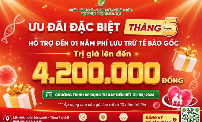 ƯU ĐÃI ĐẶC BIỆT THÁNG 5 – NGÂN HÀNG MÔ - TRUNG TÂM TẾ BÀO GỐC TẶNG QUÀ LÊN ĐẾN 4.200.000 VNĐ