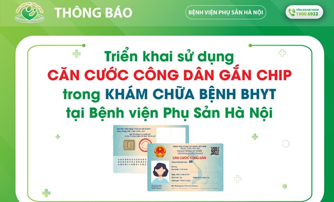 Thông báo triển khai sử dụng CĂN CƯỚC CÔNG DÂN GẮN CHIP trong khám chữa bệnh BHYT tại Bệnh viện Phụ Sản Hà Nội