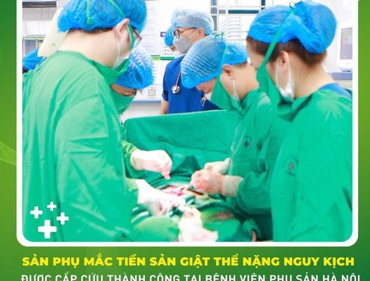 Sản phụ mắc tiền sản giật thể nặng nguy kịch được cấp cứu thành công tại Bệnh viện Phụ Sản Hà Nội